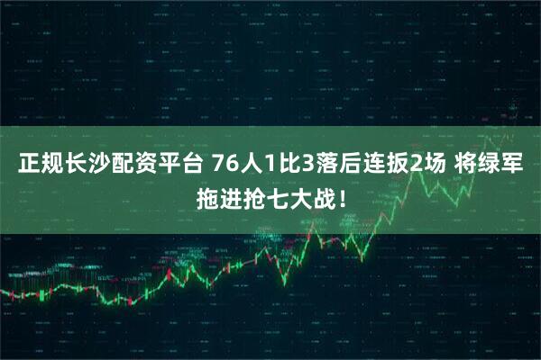 正规长沙配资平台 76人1比3落后连扳2场 将绿军拖进抢七大战!